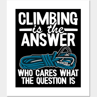 Climbing Is The Answer Who Cares What The Question Is Funny Climbing Posters and Art